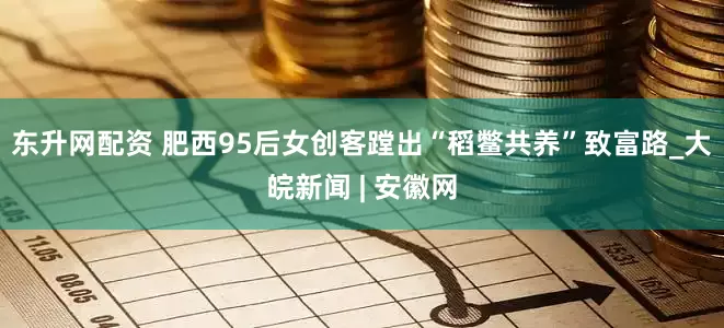 东升网配资 肥西95后女创客蹚出“稻鳖共养”致富路_大皖新闻 | 安徽网